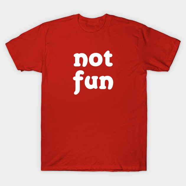 not fun T-Shirt by trashgoods